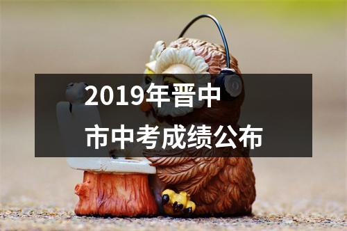 2019年晋中市中考成绩公布
