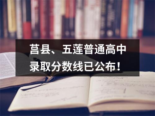 莒县、五莲普通高中录取分数线已公布!