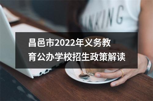 昌邑市2022年义务教育公办学校招生政策解读