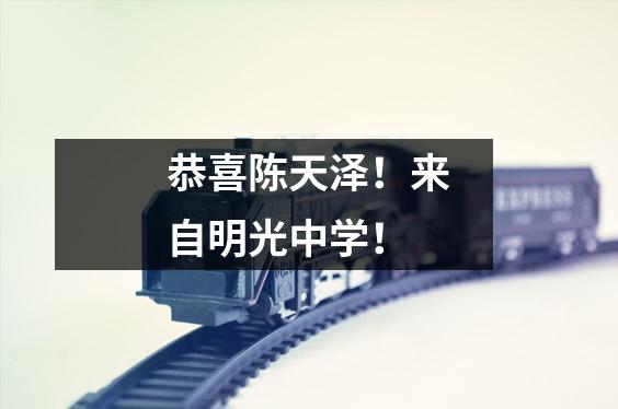 恭喜陈天泽!来自明光中学!