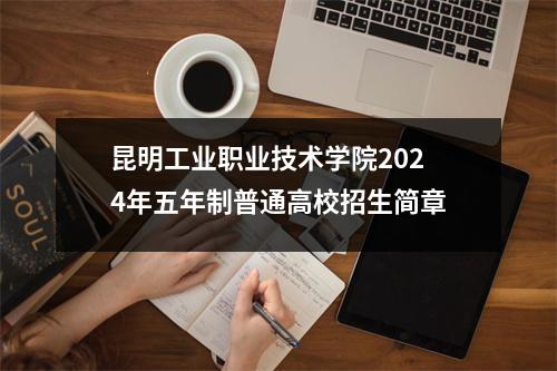 昆明工业职业技术学院2024年五年制普通高校招生简章