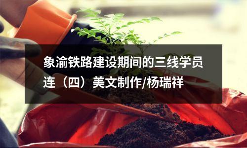 象渝铁路建设期间的三线学员连(四)美文制作/杨瑞祥