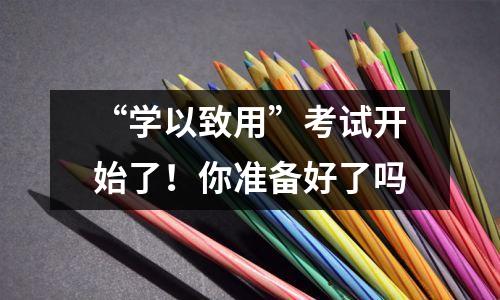 “学以致用”考试开始了!你准备好了吗