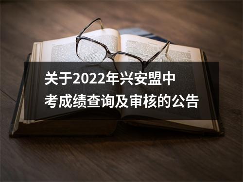 关于2022年兴安盟中考成绩查询及审核的公告