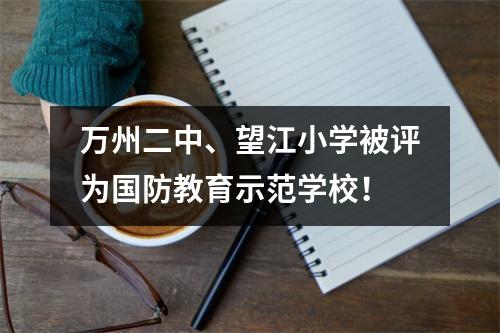 万州二中、望江小学被评为国防教育示范学校!