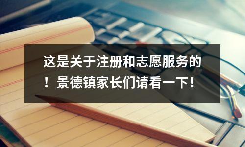 这是关于注册和志愿服务的!景德镇家长们请看一下!