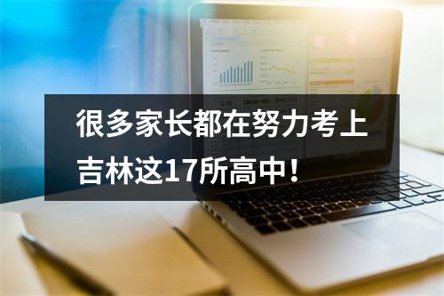 很多家长都在努力考上吉林这17所高中!