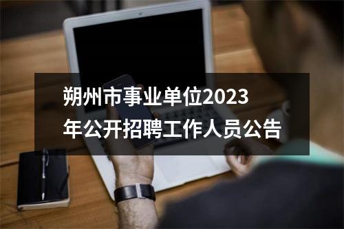 朔州市事业单位2023年公开招聘工作人员公告