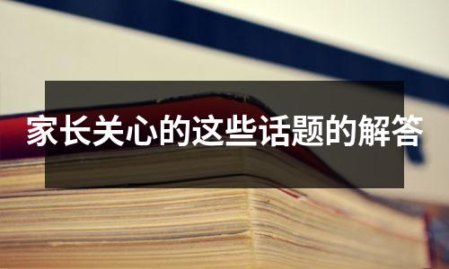 家长关心的这些话题的解答
