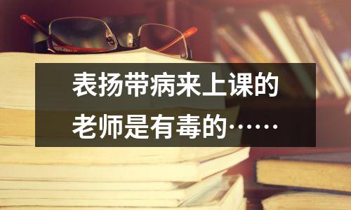 表扬带病来上课的老师是有毒的……