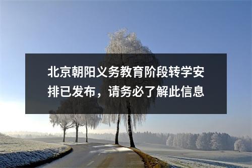 北京朝阳义务教育阶段转学安排已发布,请务必了解此信息