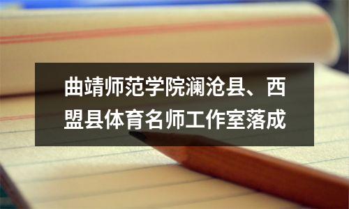 曲靖师范学院澜沧县、西盟县体育名师工作室落成