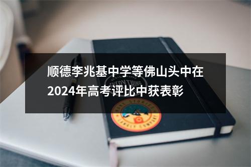 顺德李兆基中学等佛山头中在2024年高考评比中获表彰