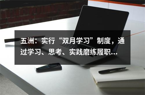 五洲:实行“双月学习”制度,通过学习、思考、实践磨练履职“内功”