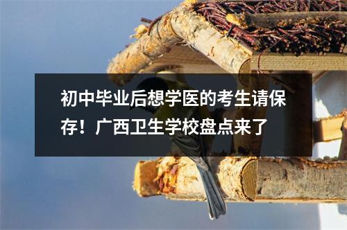 初中毕业后想学医的考生请保存!广西卫生学校盘点来了