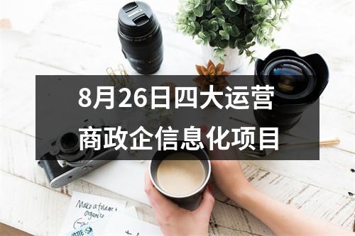 8月26日四大运营商政企信息化项目