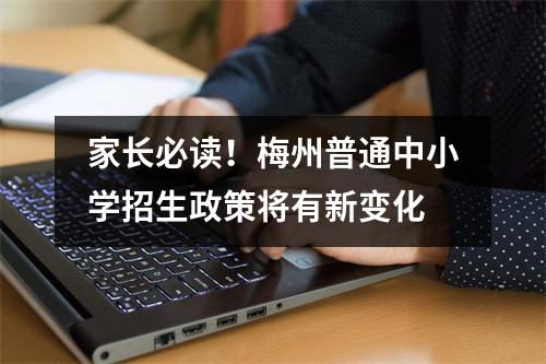 家长必读!梅州普通中小学招生政策将有新变化