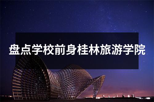 盘点学校前身桂林旅游学院