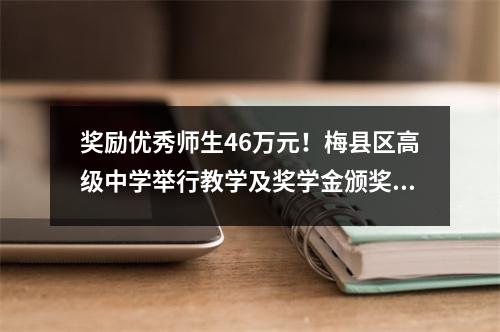 奖励优秀师生46万元!梅县区高级中学举行教学及奖学金颁奖仪式