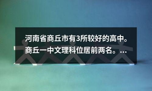 河南省商丘市有3所较好的高中。商丘一中文理科位居前两名。你知道另外两个吗？
