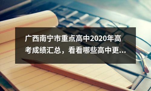 广西南宁市重点高中2020年高考成绩汇总,看看哪些高中更有潜力和空间