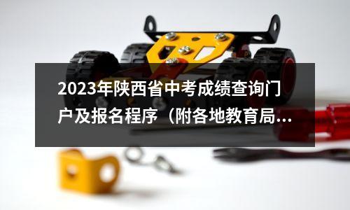 2023年陕西省中考成绩查询门户及报名程序(附各地教育局官方网站)