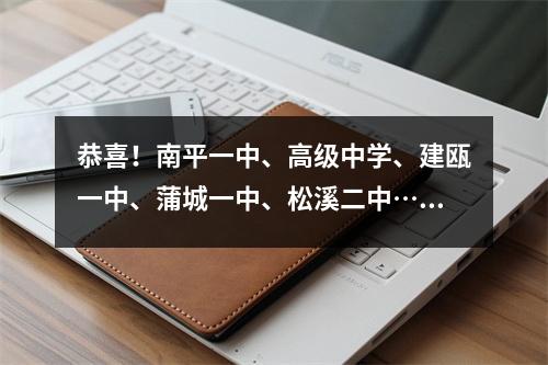 恭喜!南平一中、高级中学、建瓯一中、蒲城一中、松溪二中……