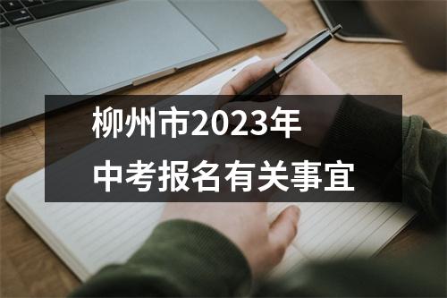 柳州市2023年中考报名有关事宜