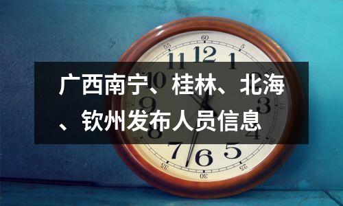 广西南宁、桂林、北海、钦州发布人员信息