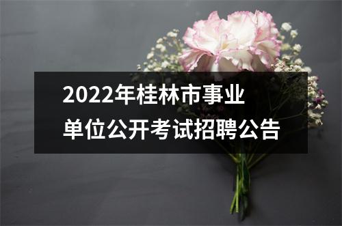 2022年桂林市事业单位公开考试招聘公告