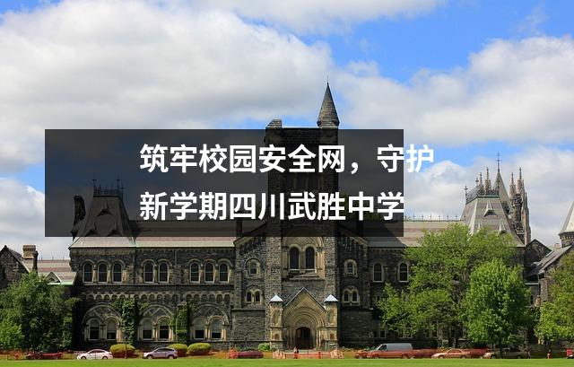 筑牢校园安全网，守护新学期四川武胜中学