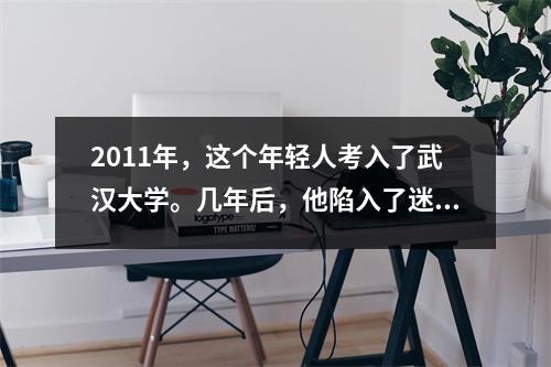 2011年,这个年轻人考入了武汉大学。几年后,他陷入了迷茫。武大说:武大根本就没有录取你。