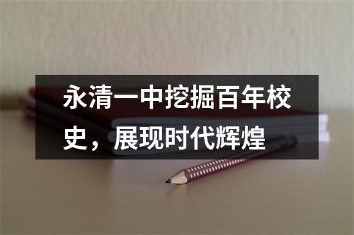 永清一中挖掘百年校史,展现时代辉煌
