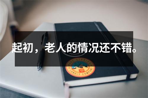 起初,老人的情况还不错。