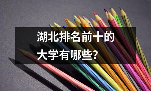 湖北排名前十的大学有哪些?