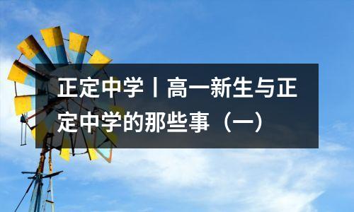 正定中学丨高一新生与正定中学的那些事(一)