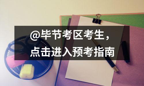 @毕节考区考生,点击进入预考指南