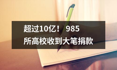 超过10亿! 985所高校收到大笔捐款