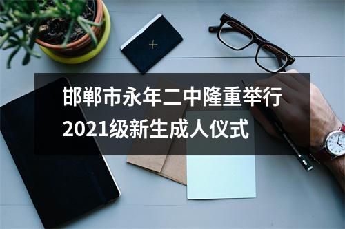 邯郸市永年二中隆重举行2021级新生成人仪式