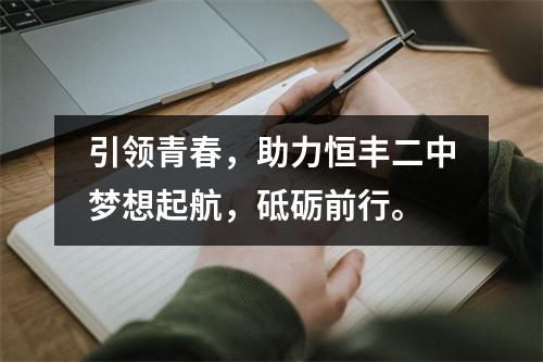 引领青春,助力恒丰二中梦想起航,砥砺前行。