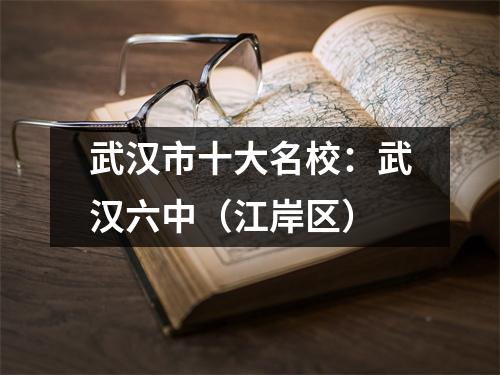 武汉市十大名校:武汉六中(江岸区)