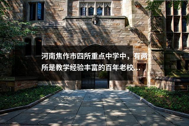河南焦作市四所重点中学中,有两所是教学经验丰富的百年老校。