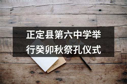 正定县第六中学举行癸卯秋祭孔仪式