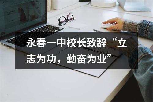 永春一中校长致辞“立志为功,勤奋为业”