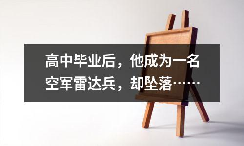 高中毕业后,他成为一名空军雷达兵,却坠落……