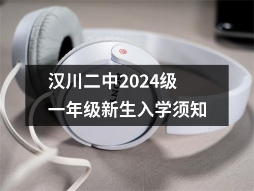 汉川二中2024级一年级新生入学须知