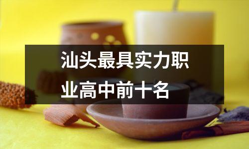 汕头最具实力职业高中前十名