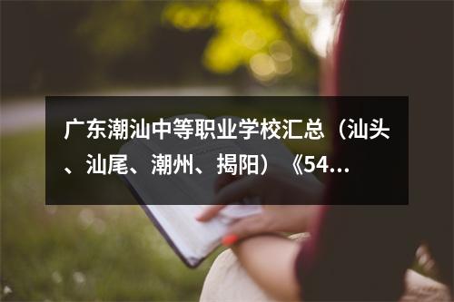 广东潮汕中等职业学校汇总(汕头、汕尾、潮州、揭阳)《54》