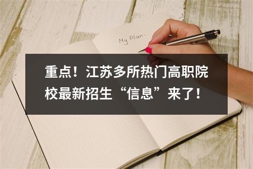 重点!江苏多所热门高职院校最新招生“信息”来了!