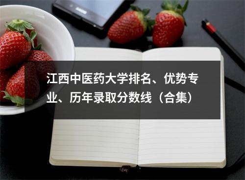 江西中医药大学排名、优势专业、历年录取分数线(合集)